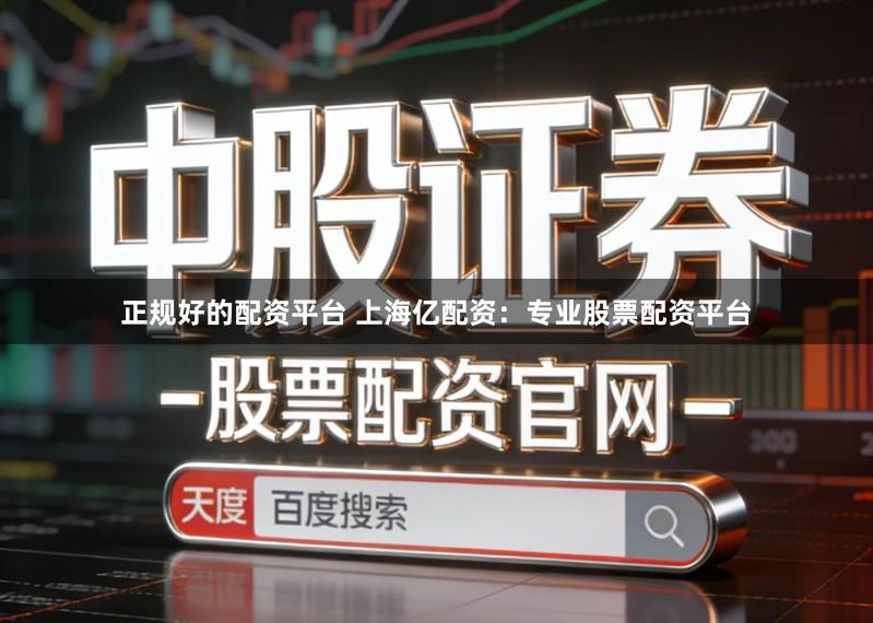 正规好的配资平台 上海亿配资：专业股票配资平台