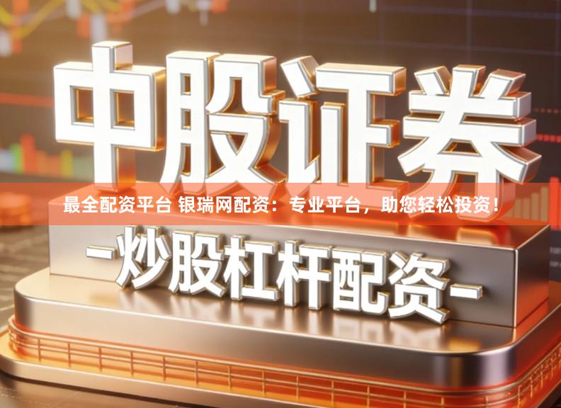 最全配资平台 银瑞网配资：专业平台，助您轻松投资！