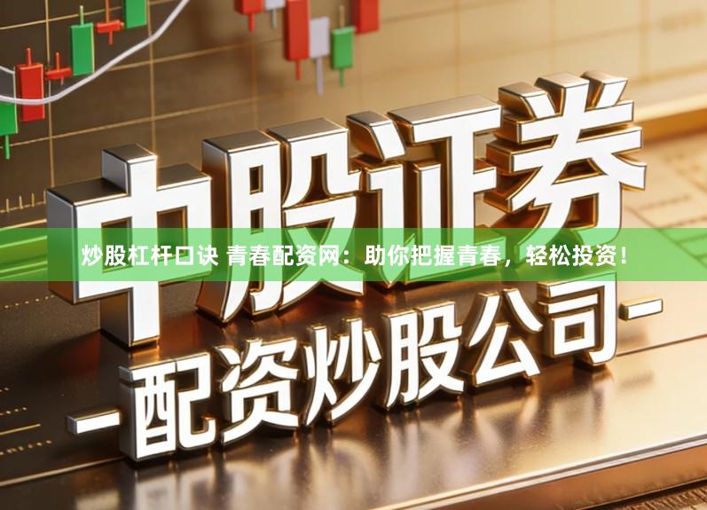 炒股杠杆口诀 青春配资网：助你把握青春，轻松投资！