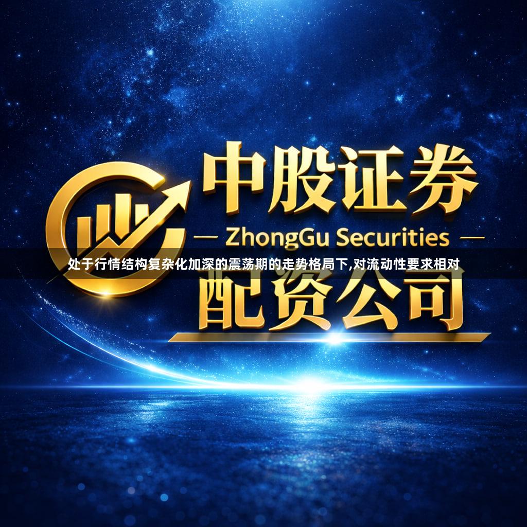 处于行情结构复杂化加深的震荡期的走势格局下,对流动性要求相对