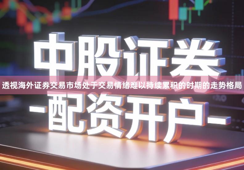 透视海外证券交易市场处于交易情绪难以持续累积的时期的走势格局