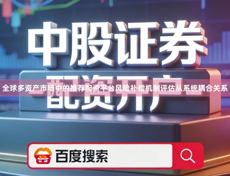 全球多资产市场中的推荐配资平台风险补偿机制评估从系统耦合关系