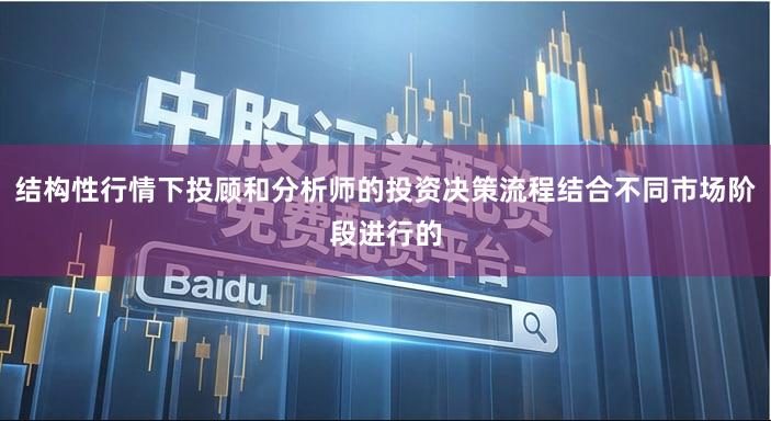 结构性行情下投顾和分析师的投资决策流程结合不同市场阶段进行的