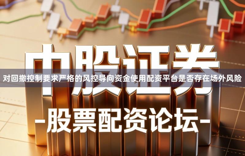对回撤控制要求严格的风控导向资金使用配资平台是否存在场外风险