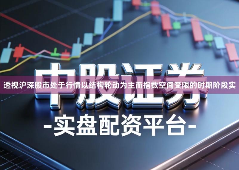 透视沪深股市处于行情以结构轮动为主而指数空间受限的时期阶段实