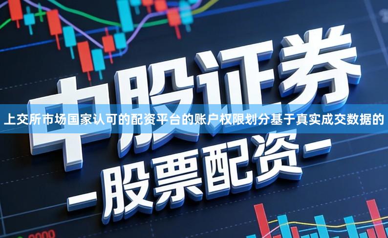 上交所市场国家认可的配资平台的账户权限划分基于真实成交数据的
