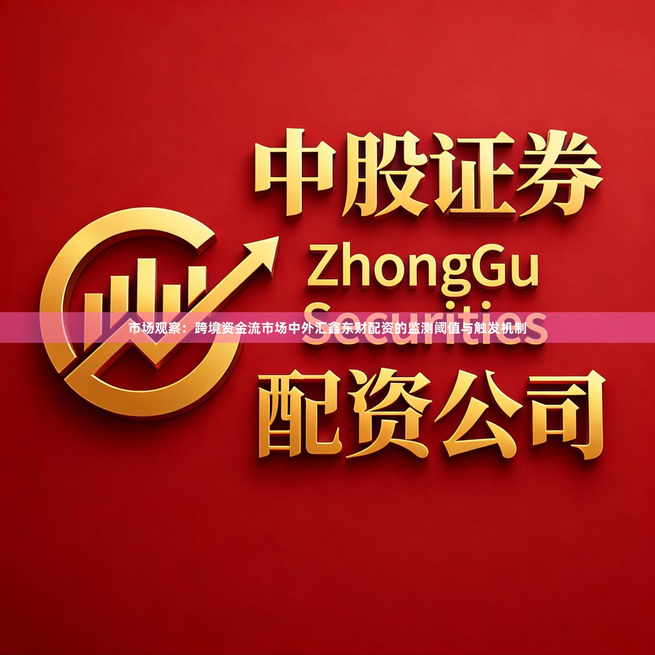 市场观察：跨境资金流市场中外汇鑫东财配资的监测阈值与触发机制
