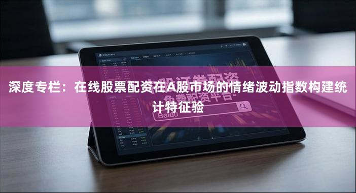深度专栏：在线股票配资在A股市场的情绪波动指数构建统计特征验